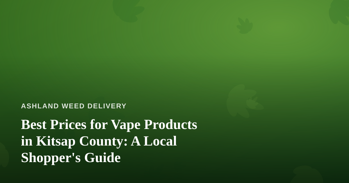 Best Prices for Vape Products in Kitsap County: A Local Shopper’s Guide