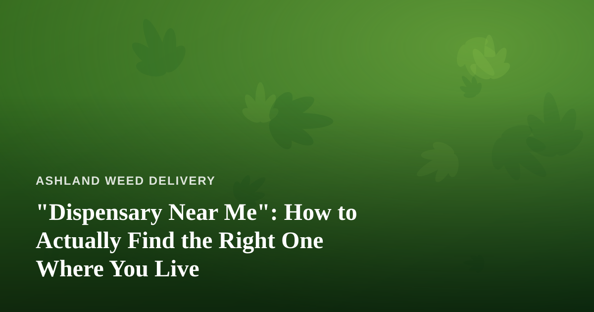“Dispensary Near Me”: How to Actually Find the Right One Where You Live