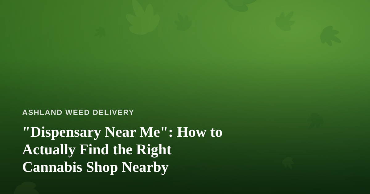 “Dispensary Near Me”: How to Actually Find the Right Cannabis Shop Nearby