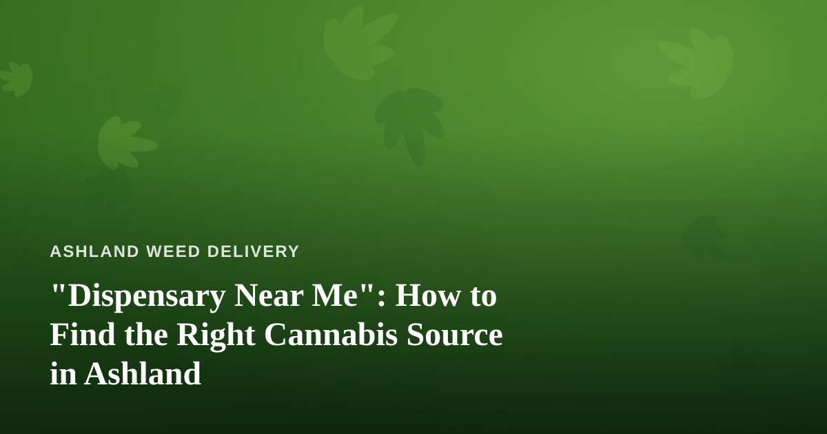 “Dispensary Near Me”: How to Find the Right Cannabis Source in Ashland