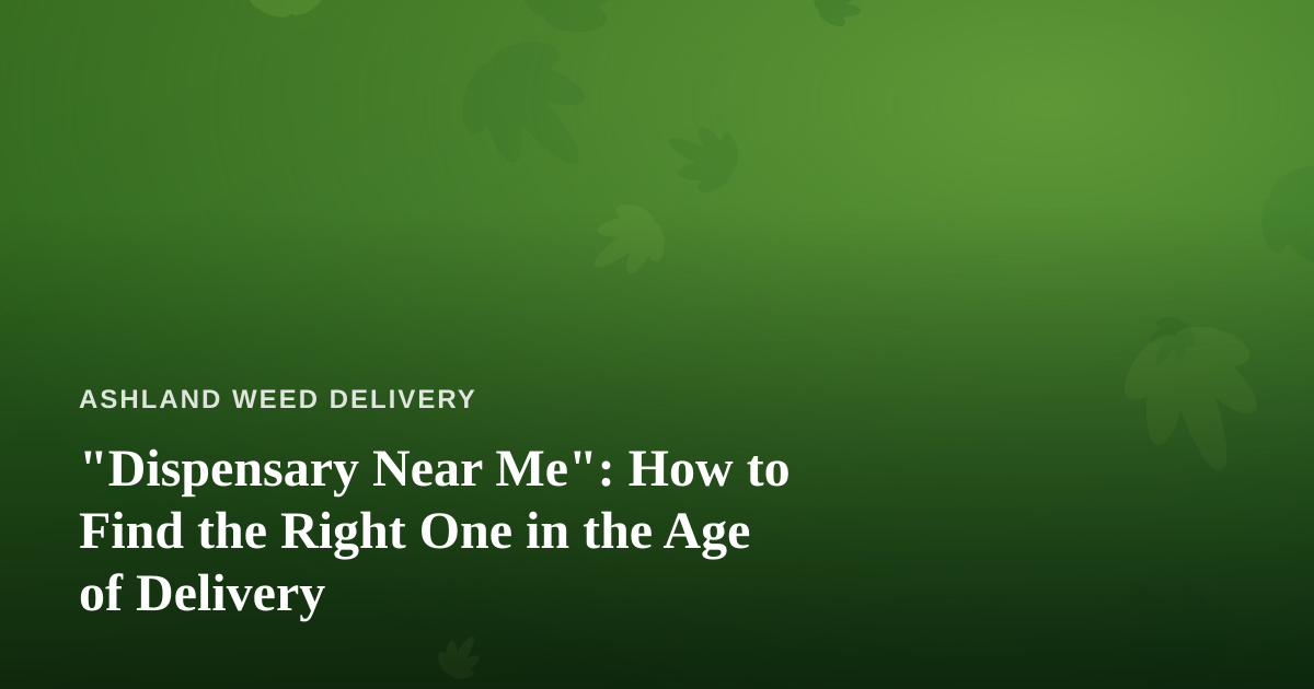 “Dispensary Near Me”: How to Find the Right One in the Age of Delivery