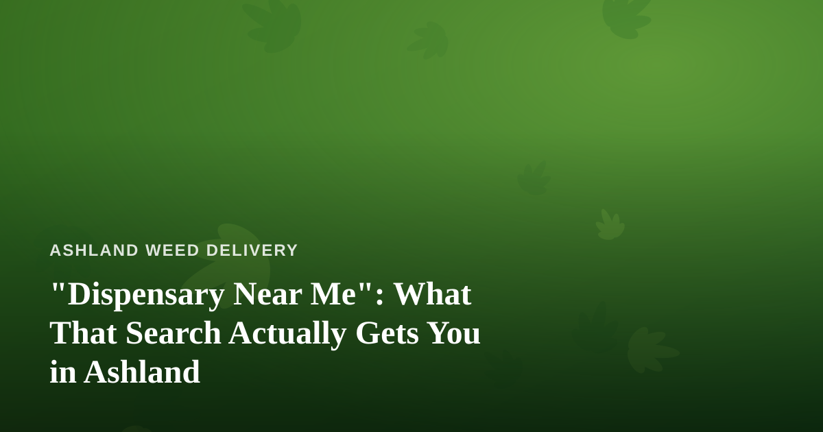 “Dispensary Near Me”: What That Search Actually Gets You in Ashland