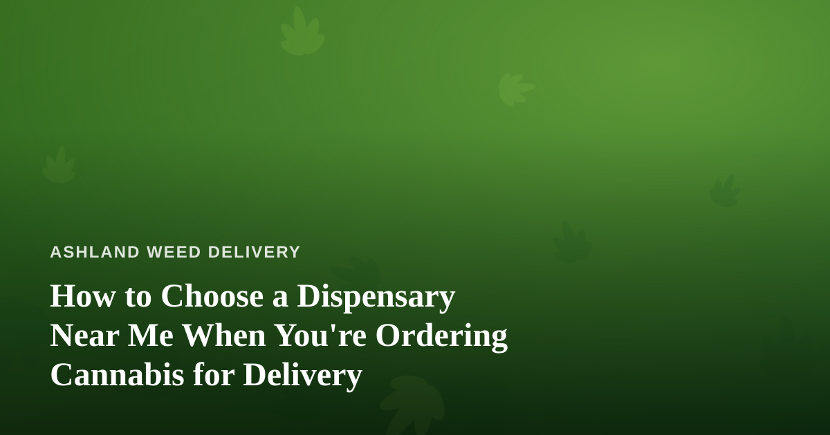How to Choose a Dispensary Near Me When You’re Ordering Cannabis for Delivery