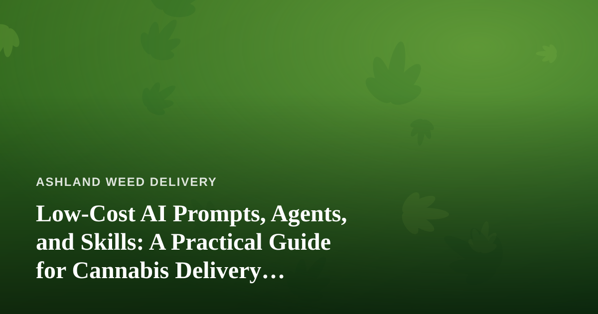 Low-Cost AI Prompts, Agents, and Skills: A Practical Guide for Cannabis Delivery Operators