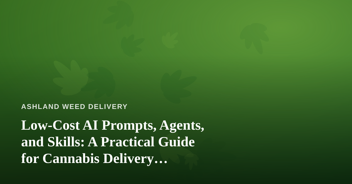 Low-Cost AI Prompts, Agents, and Skills: A Practical Guide for Cannabis Delivery Operators
