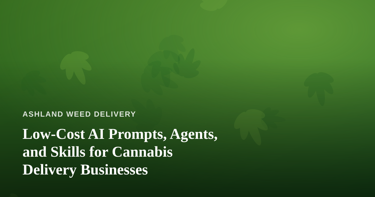 Low-Cost AI Prompts, Agents, and Skills for Cannabis Delivery Businesses