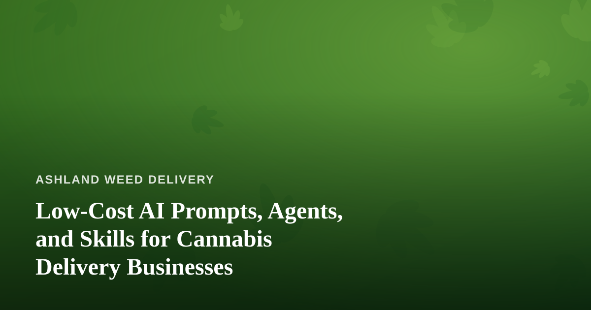 Low-Cost AI Prompts, Agents, and Skills for Cannabis Delivery Businesses
