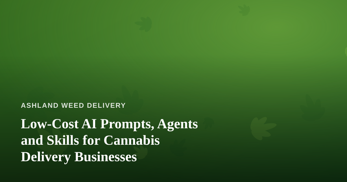 Low-Cost AI Prompts, Agents and Skills for Cannabis Delivery Businesses