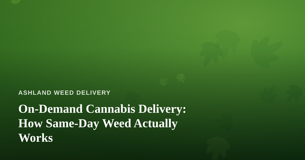 On-Demand Cannabis Delivery: How Same-Day Weed Actually Works