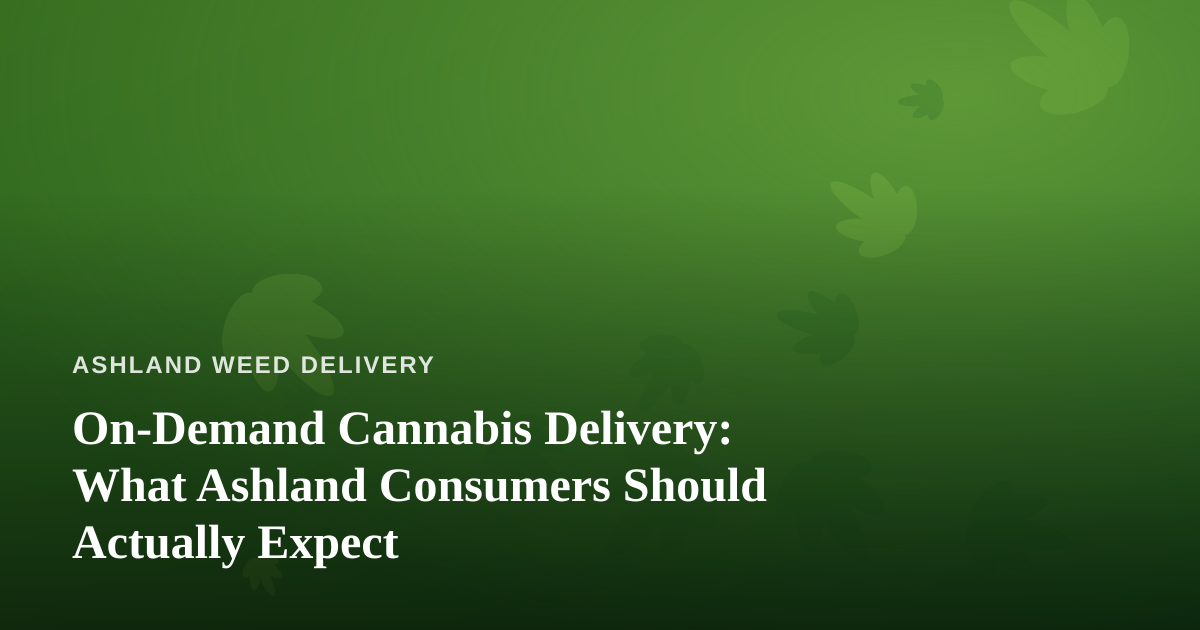 On-Demand Cannabis Delivery: What Ashland Consumers Should Actually Expect
