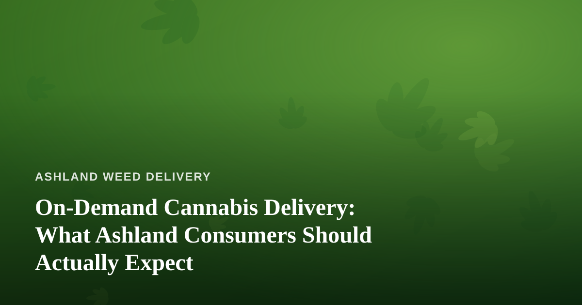 On-Demand Cannabis Delivery: What Ashland Consumers Should Actually Expect