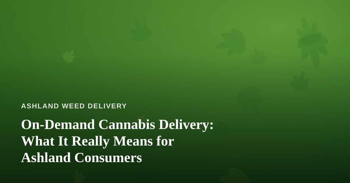 On-Demand Cannabis Delivery: What It Really Means for Ashland Consumers
