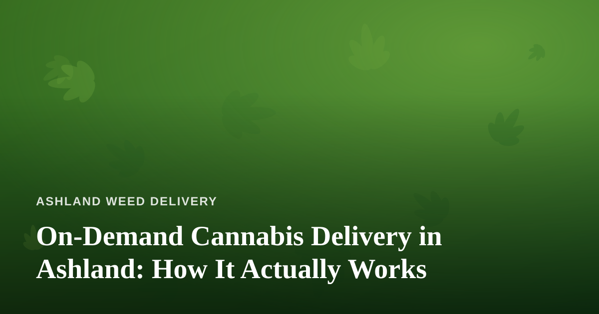 On-Demand Cannabis Delivery in Ashland: How It Actually Works
