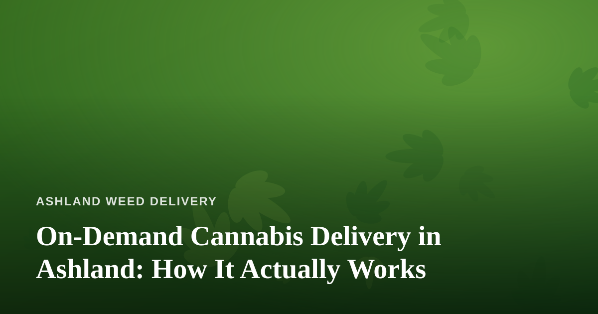 On-Demand Cannabis Delivery in Ashland: How It Actually Works