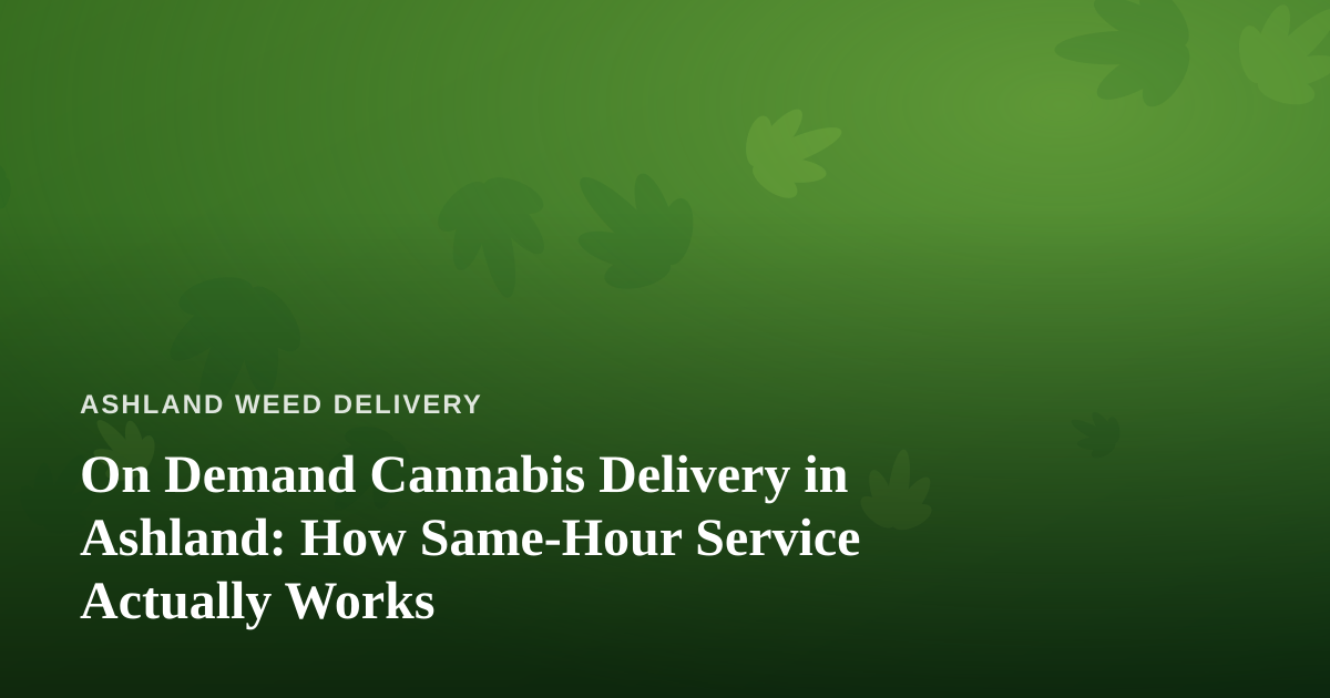 On Demand Cannabis Delivery in Ashland: How Same-Hour Service Actually Works