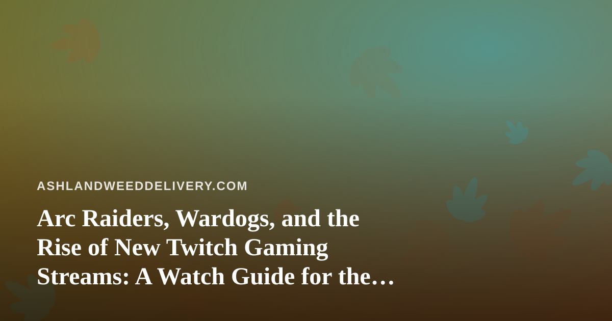 Arc Raiders, Wardogs, and the Rise of New Twitch Gaming Streams: A Watch Guide for the Chill Crowd