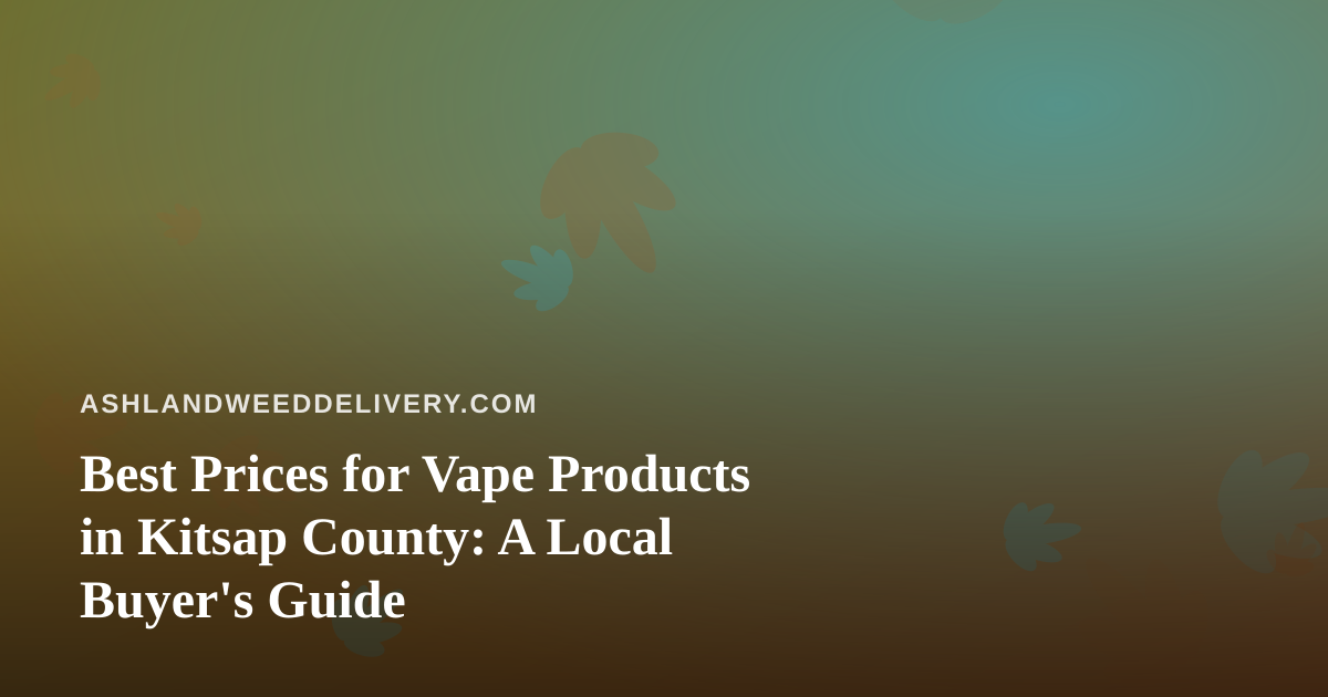 Best Prices for Vape Products in Kitsap County: A Local Buyer’s Guide