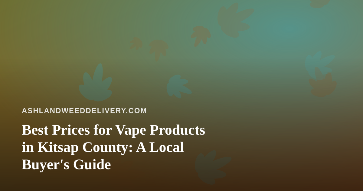 Best Prices for Vape Products in Kitsap County: A Local Buyer’s Guide