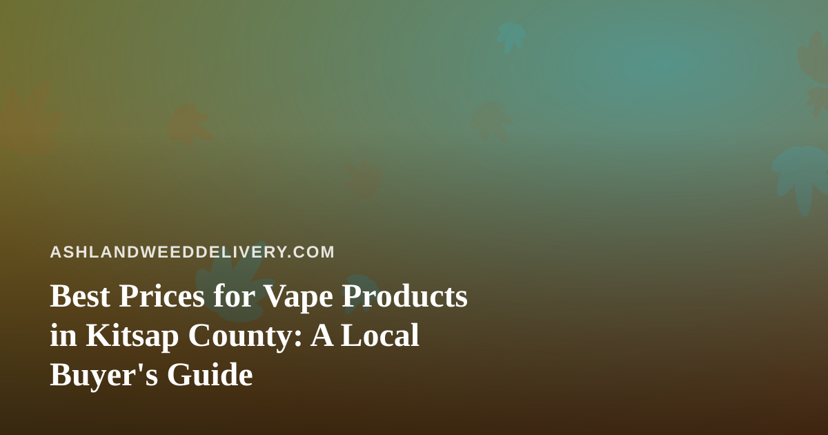 Best Prices for Vape Products in Kitsap County: A Local Buyer’s Guide
