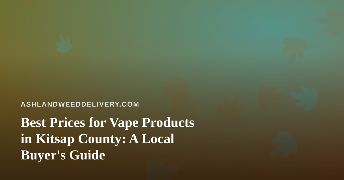 Best Prices for Vape Products in Kitsap County: A Local Buyer’s Guide