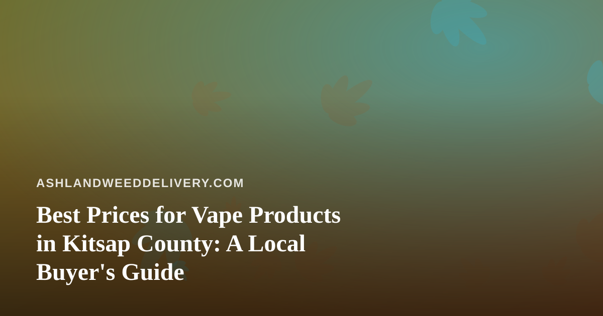 Best Prices for Vape Products in Kitsap County: A Local Buyer’s Guide