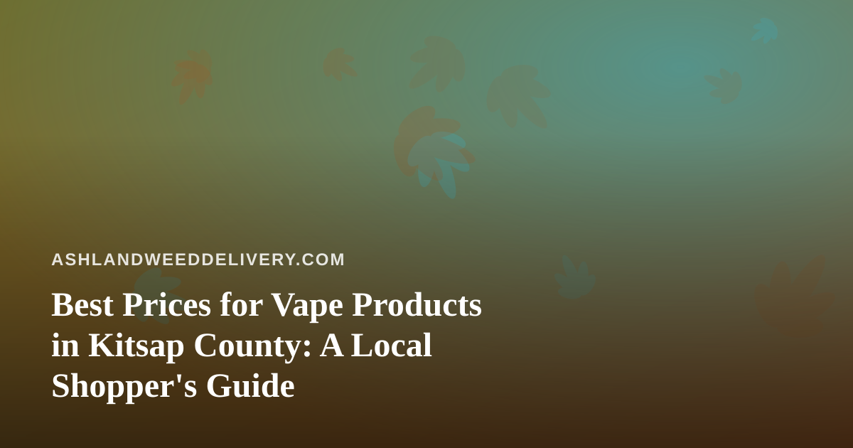 Best Prices for Vape Products in Kitsap County: A Local Shopper’s Guide