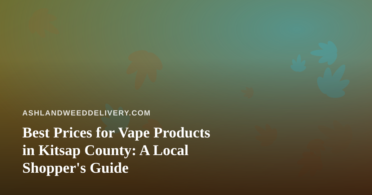 Best Prices for Vape Products in Kitsap County: A Local Shopper’s Guide