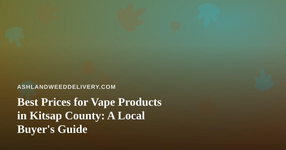 Best Prices for Vape Products in Kitsap County: A Local Buyer’s Guide