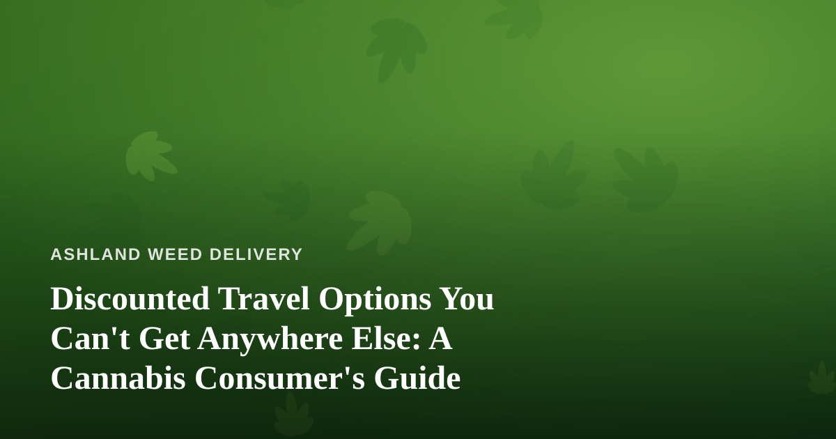 Discounted Travel Options You Can’t Get Anywhere Else: A Cannabis Consumer’s Guide