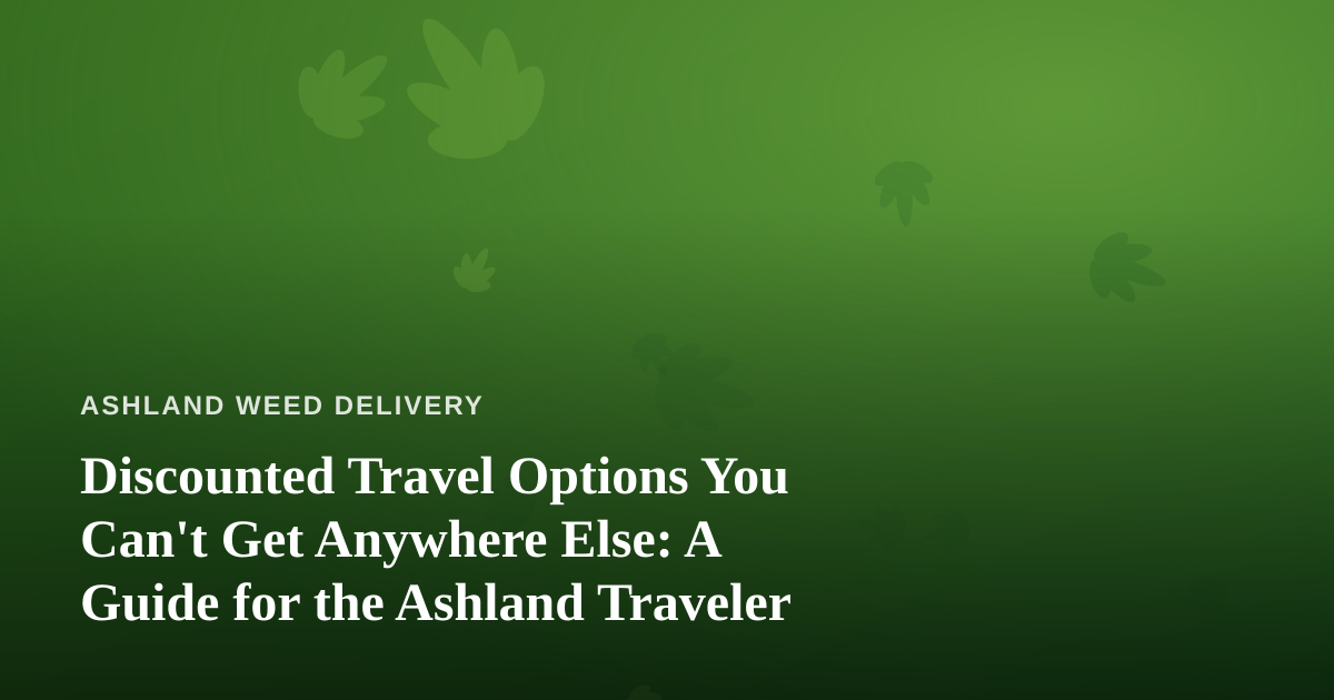 Discounted Travel Options You Can’t Get Anywhere Else: A Guide for the Ashland Traveler