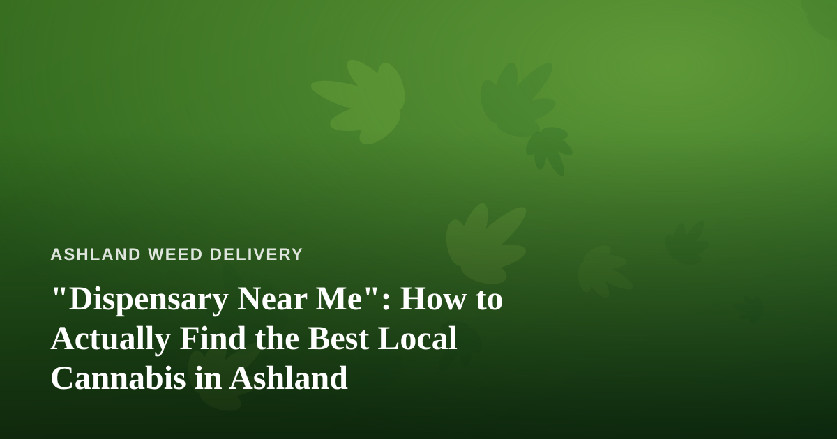 “Dispensary Near Me”: How to Actually Find the Best Local Cannabis in Ashland