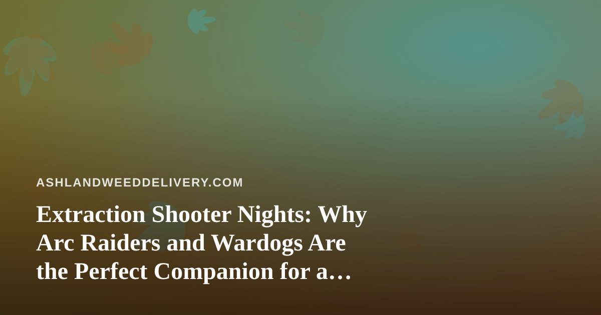 Extraction Shooter Nights: Why Arc Raiders and Wardogs Are the Perfect Companion for a Chill Ashland Evening