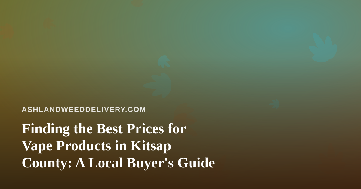 Finding the Best Prices for Vape Products in Kitsap County: A Local Buyer’s Guide