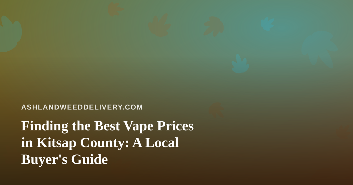Finding the Best Vape Prices in Kitsap County: A Local Buyer’s Guide