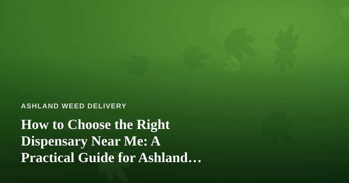 How to Choose the Right Dispensary Near Me: A Practical Guide for Ashland Cannabis Shoppers