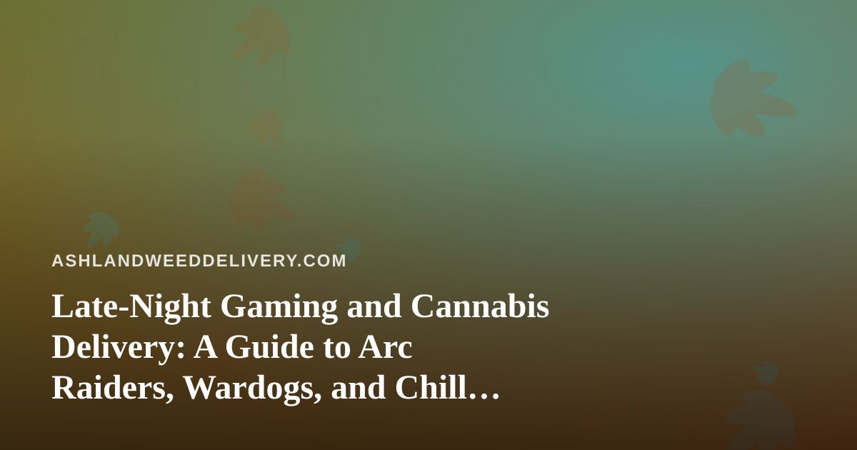 Late-Night Gaming and Cannabis Delivery: A Guide to Arc Raiders, Wardogs, and Chill Streaming Sessions