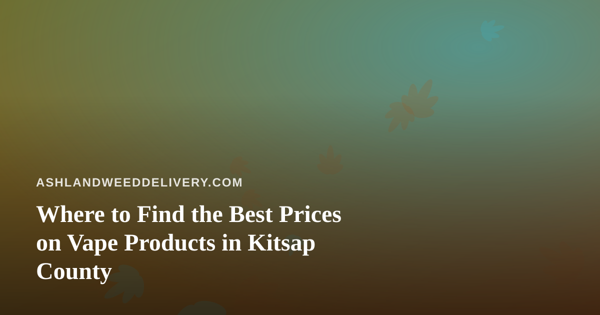 Where to Find the Best Prices on Vape Products in Kitsap County