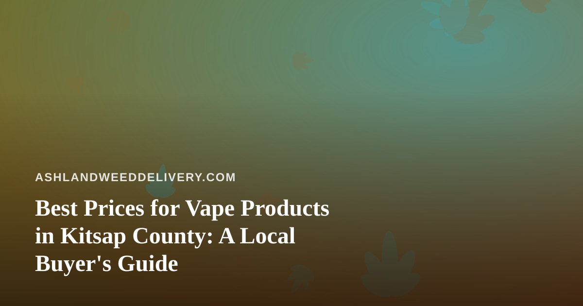 Best Prices for Vape Products in Kitsap County: A Local Buyer’s Guide