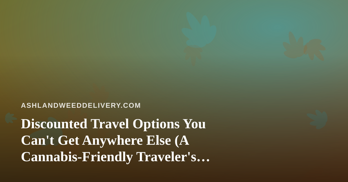 Discounted Travel Options You Can’t Get Anywhere Else (A Cannabis-Friendly Traveler’s Guide)