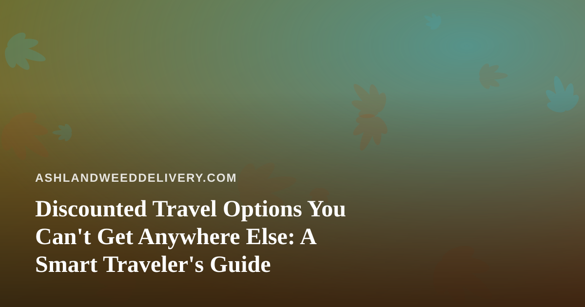 Discounted Travel Options You Can’t Get Anywhere Else: A Smart Traveler’s Guide