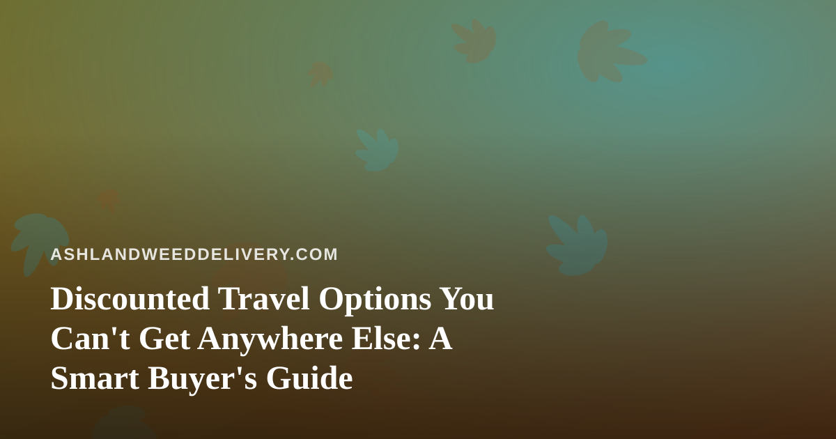 Discounted Travel Options You Can’t Get Anywhere Else: A Smart Buyer’s Guide