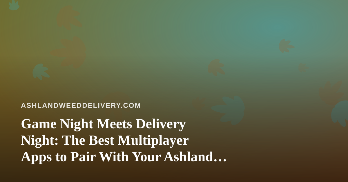 Game Night Meets Delivery Night: The Best Multiplayer Apps to Pair With Your Ashland Order