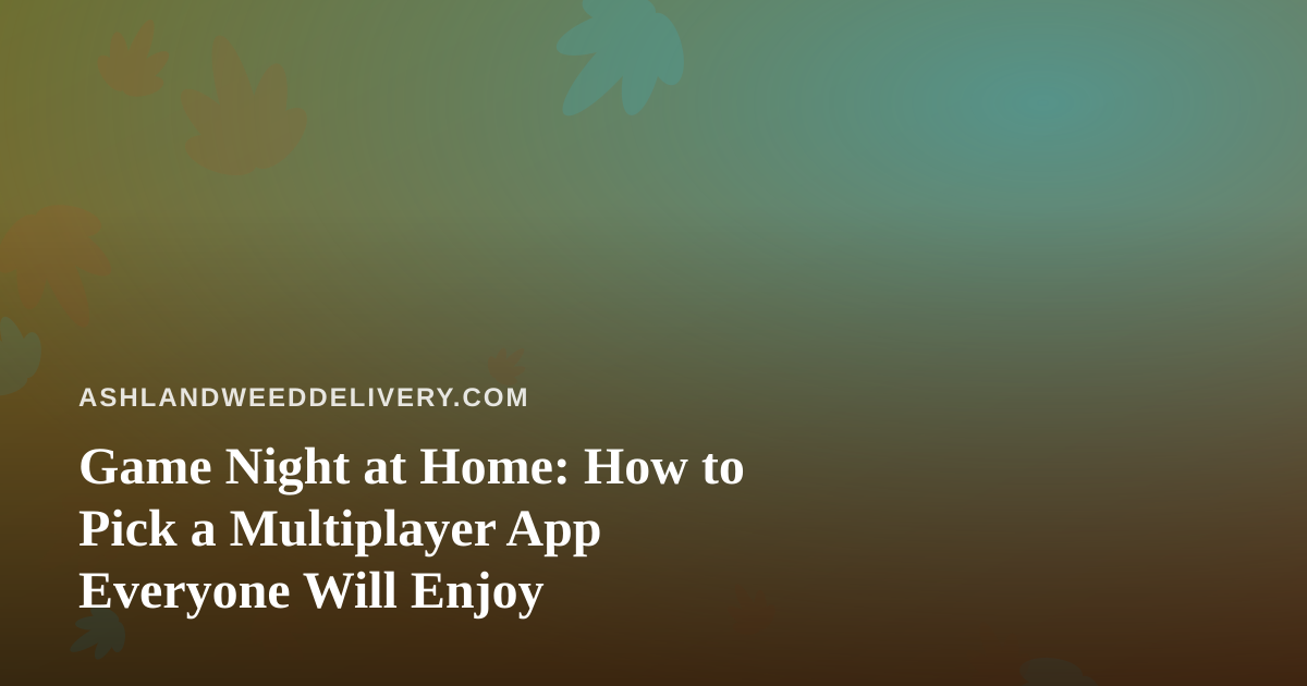 Game Night at Home: How to Pick a Multiplayer App Everyone Will Enjoy