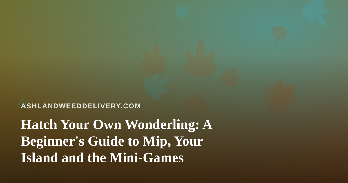 Hatch Your Own Wonderling: A Beginner’s Guide to Mip, Your Island and the Mini-Games