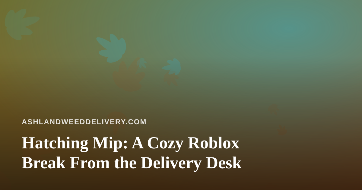 Hatching Mip: A Cozy Roblox Break From the Delivery Desk