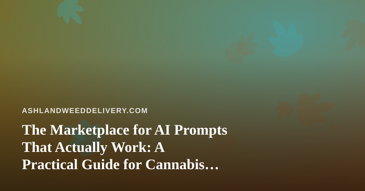 The Marketplace for AI Prompts That Actually Work: A Practical Guide for Cannabis Delivery Operators