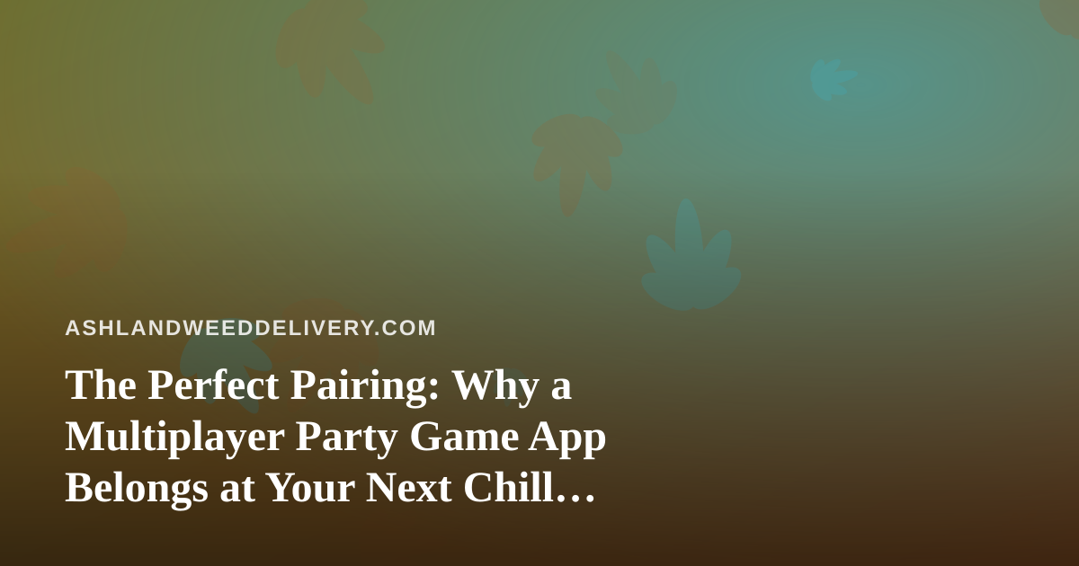 The Perfect Pairing: Why a Multiplayer Party Game App Belongs at Your Next Chill Session